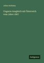 Julius Andrássy: Ungarns Ausgleich mit Österreich vom Jahre 1867, Buch
