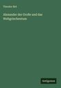Theodor Birt: Alexander der Große und das Weltgriechentum, Buch