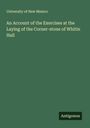 University of New Mexico: An Account of the Exercises at the Laying of the Corner-stone of Whitin Hall, Buch
