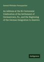 Samuel Whitaker Pennypacker: An Address at the Bi-Centennial Celebration of the Settlement of Germantown, Pa., and the Beginning of the German Emigration to America, Buch