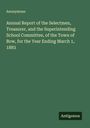 Anonymous: Annual Report of the Selectmen, Treasurer, and the Superintending School Committee, of the Town of Bow, for the Year Ending March 1, 1883, Buch