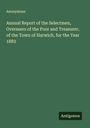 Anonymous: Annual Report of the Selectmen, Overseers of the Poor and Treasurer, of the Town of Harwich, for the Year 1883, Buch