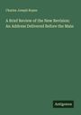 Charles Joseph Ropes: A Brief Review of the New Revision: An Address Delivered Before the Main, Buch