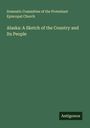 Domestic Committee of the Protestant Episcopal Church: Alaska: A Sketch of the Country and Its People, Buch