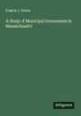 Francis J. Parker: A Study of Municipal Government in Massachusetts, Buch