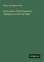 Henry Carrington Bolton: An Account of the Progress in Chemistry in the Year 1882, Buch
