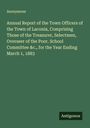 Anonymous: Annual Report of the Town Officers of the Town of Laconia, Comprising Those of the Treasurer, Selectmen, Overseer of the Poor. School Committee &c., for the Year Ending March 1, 1883, Buch