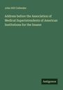 John Hill Callender: Address before the Association of Medical Superintendents of American Institutions for the Insane, Buch