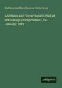 Smithsonian Miscellaneous Collections: Additions and Corrections to the List of Foreing Correspondents, To January, 1883, Buch