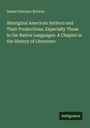 Daniel Garrison Brinton: Aboriginal American Authors and Their Productions; Especially Those in the Native Languages. A Chapter in the History of Literature, Buch
