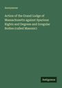 Anonymous: Action of the Grand Lodge of Massachusetts against Spurious Rights and Degrees and Irregular Bodies (called Masonic), Buch