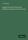 J. P Wheeldon: Angling Clubs and Preservation Societies of London and the Provinces, Buch