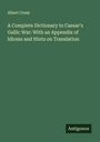 Albert Creak: A Complete Dictionary to Caesar's Gallic War: With an Appendix of Idioms and Hints on Translation, Buch