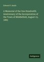 Edward P. Smith: A Memorial of the One Hundredth Anniversary of the Incorporation of the Town of Middlefield, August 15, 1883, Buch