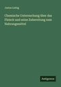Justus Liebig: Chemische Untersuchung über das Fleisch und seine Zubereitung zum Nahrungsmittel, Buch