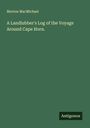Morton Macmichael: A Landlubber's Log of the Voyage Around Cape Horn., Buch