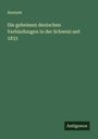 Anonym: Die geheimen deutschen Verbindungen in der Schweiz seit 1833, Buch