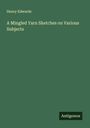 Henry Edwards: A Mingled Yarn Sketches on Various Subjects, Buch