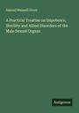 Samuel Weissell Gross: A Practical Treatise on Impotence, Sterility and Allied Disorders of the Male Sexual Organs, Buch