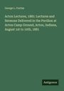 George L. Curtiss: Acton Lectures, 1881: Lectures and Sermons Delivered in the Pavilion at Acton Camp Ground, Acton, Indiana, August 1st to 10th, 1881, Buch