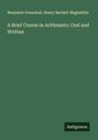 Benjamin Greenleaf: A Brief Course in Arithmetic: Oral and Written, Buch