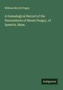 William Morrill Pingry: A Genealogical Record of the Descendants of Moses Pengry, of Ipswich, Mass., Buch