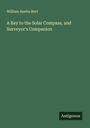 William Austin Burt: A Key to the Solar Compass, and Surveyor's Companion, Buch