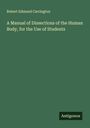 Robert Edmund Carrington: A Manual of Dissections of the Human Body, for the Use of Students, Buch
