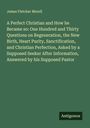 James Fletcher Morell: A Perfect Christian and How he Became so: One Hundred and Thirty Questions on Regeneration, the New Birth, Heart Purity, Sanctification, and Christian Perfection, Asked by a Supposed Seeker After Information, Answered by his Supposed Pastor, Buch