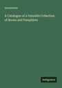 Anonymous: A Catalogue of a Valuable Collection of Books and Pamphlets, Buch