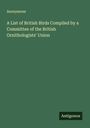 Anonymous: A List of British Birds Compiled by a Committee of the British Ornithologists' Union, Buch