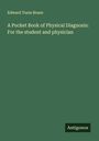Edward Tunis Bruen: A Pocket Book of Physical Diagnosis: For the student and physician, Buch