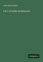 John Henry Parker: A B C of Gothic Architecture, Buch