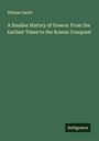 William Smith: A Smaller History of Greece: From the Earliest Times to the Roman Conquest, Buch
