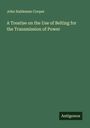 John Haldeman Cooper: A Treatise on the Use of Belting for the Transmission of Power, Buch