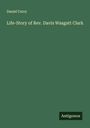 Daniel Curry: Life-Story of Rev. Davis Wasgatt Clark, Buch