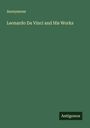Anonymous: Leonardo Da Vinci and His Works, Buch