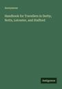 Anonymous: Handbook for Travellers in Derby, Notts, Leicester, and Stafford, Buch
