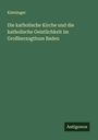 Kintzinger: Die katholische Kirche und die katholische Geistlichkeit im Großherzogthum Baden, Buch
