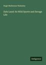 Hugh Mulleneux Walmsley: Zulu Land: Its Wild Sports and Savage Life, Buch