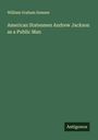 William Graham Sumner: American Statesmen Andrew Jackson as a Public Man, Buch