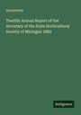 Anonymous: Twelfth Annual Report of the Secretary of the State Horticultural Society of Michigan 1882, Buch