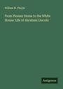 William M. Thayer: From Pioneer Home to the White House: Life of Abraham Lincoln, Buch