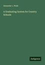 Alexander L. Wade: A Graduating System for Country Schools, Buch