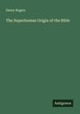 Henry Rogers: The Superhuman Origin of the Bible, Buch