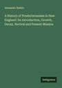Alexander Blaikie: A History of Presbyterianism in New England: Its Introduction, Growth, Decay, Revival and Present Mission, Buch