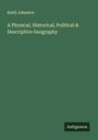 Keith Johnston: A Physical, Historical, Political & Descriptive Geography, Buch