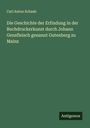 Carl Anton Schaab: Die Geschichte der Erfindung in der Buchdruckerkunst durch Johann Gensfleisch genannt Gutenberg zu Mainz, Buch