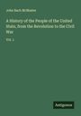 John Bach Mcmaster: A History of the People of the United State, from the Revolution to the Civil War, Buch