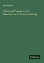 Mm. Riffault: A Practical Treatise on the Manufacture of Colors for Painting, Buch